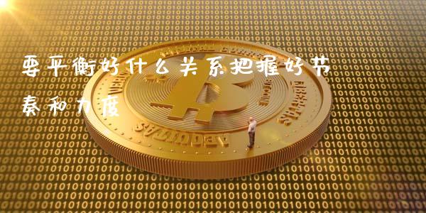 要平衡好什么关系把握好节奏和力度_https://cj004.lansai.wang_外汇交易_第1张