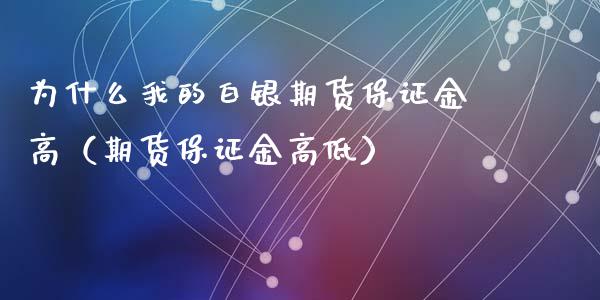 为什么我的白银期货保证金高（期货保证金高低）_https://cj004.lansai.wang_期货开户_第1张