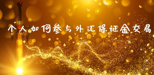 个人如何参与外汇保证金交易_https://cj004.lansai.wang_期货开户_第1张