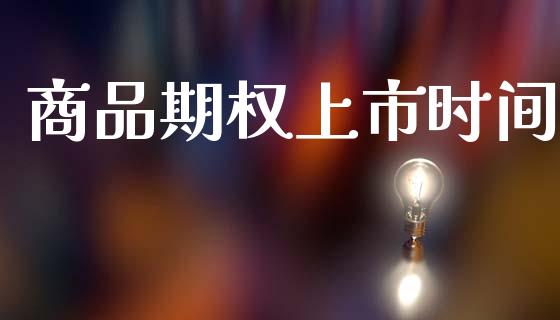 商品期权上市时间_https://cj004.lansai.wang_外汇交易_第1张