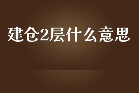 建仓2层什么意思_https://cj004.lansai.wang_期货开户_第1张