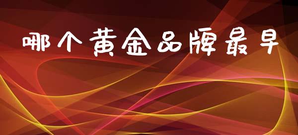 哪个黄金品牌最早_https://cj004.lansai.wang_金融监管_第1张