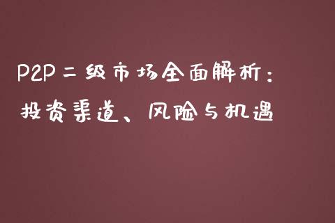 P2P二级市场全面解析:投资渠道、风险与机遇_全球市场_第1张_期货开户_金融监管_外汇交易_债券资讯_全球市场_财经新闻 P2P二级市场全面解析:投资渠道、风险与机遇_https://cj004.lansai.wang_全球市场_第1张