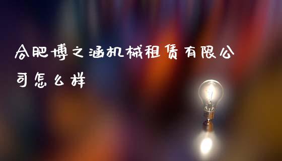 合肥博之涵机械租赁有限公司怎么样_https://cj004.lansai.wang_期货开户_第1张