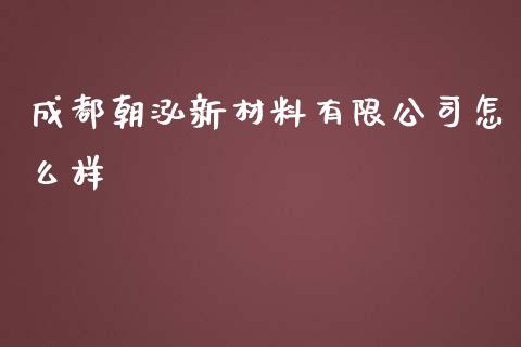 成都朝泓新材料有限公司怎么样_https://cj004.lansai.wang_金融监管_第1张