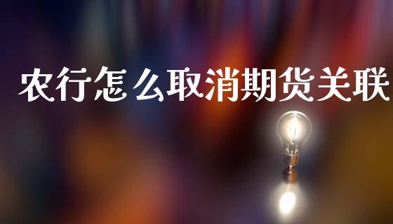 农行怎么取消期货关联_https://cj004.lansai.wang_期货开户_第1张