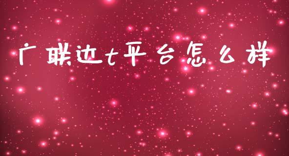 广联达t平台怎么样_https://cj004.lansai.wang_期货开户_第1张