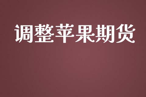 调整苹果期货_https://cj004.lansai.wang_期货开户_第1张
