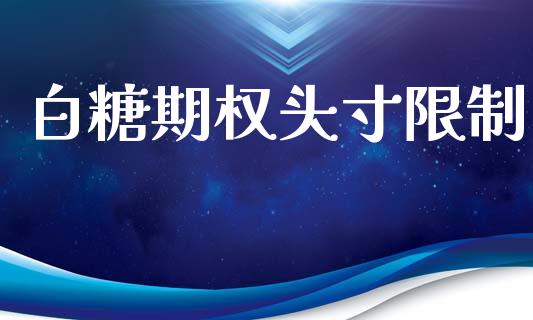白糖期权头寸限制_https://cj004.lansai.wang_外汇交易_第1张