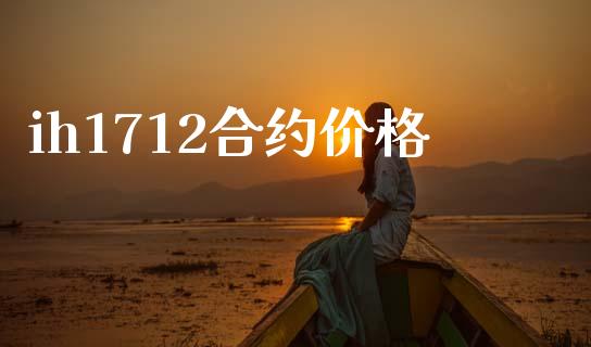 ih1712合约价格_https://cj004.lansai.wang_期货开户_第1张