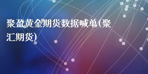 聚盈黄金期货数据喊单(聚汇期货)_https://cj004.lansai.wang_外汇交易_第1张