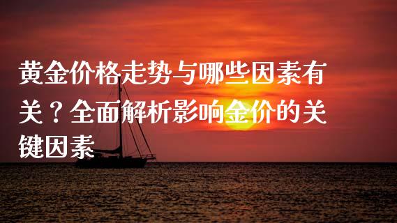 黄金价格走势与哪些因素有关？全面解析影响金价的关键因素_https://cj004.lansai.wang_债券资讯_第1张