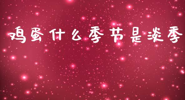 鸡蛋什么季节是淡季_https://cj004.lansai.wang_全球市场_第1张