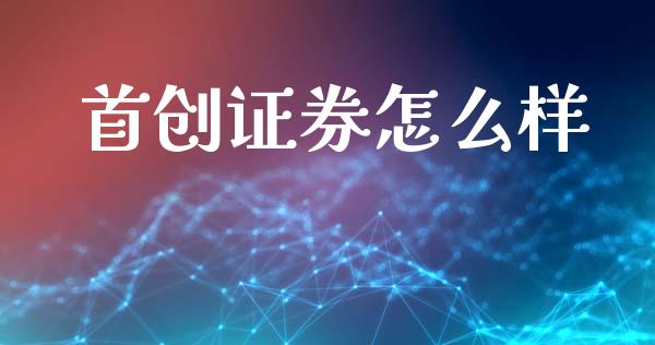 首创证券怎么样_https://cj004.lansai.wang_金融监管_第1张
