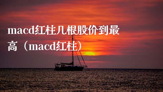 macd红柱几根股价到最高（macd红柱）_https://cj004.lansai.wang_金融监管_第1张