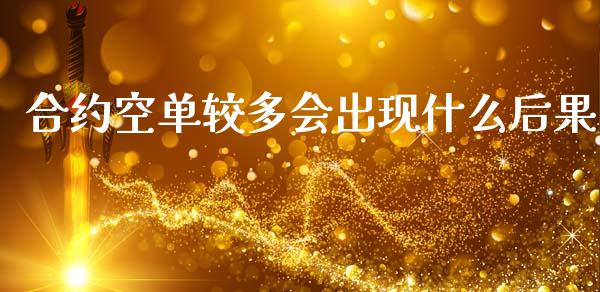 合约空单较多会出现什么后果_https://cj004.lansai.wang_财经新闻_第1张