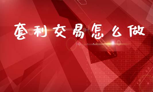 套利交易怎么做_https://cj004.lansai.wang_外汇交易_第1张