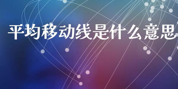平均移动线是什么意思_https://cj004.lansai.wang_期货开户_第1张