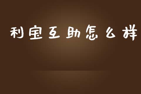 利宝互助怎么样_https://cj004.lansai.wang_债券资讯_第1张
