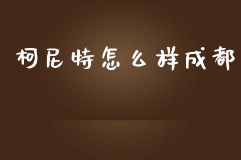 柯尼特怎么样成都_https://cj004.lansai.wang_全球市场_第1张