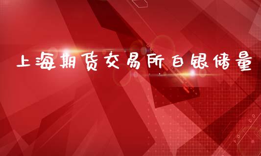 上海期货交易所白银储量_https://cj004.lansai.wang_外汇交易_第1张