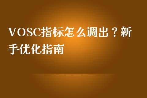 VOSC指标怎么调出?新手优化指南_财经新闻_第1张_期货开户_金融监管_外汇交易_债券资讯_全球市场_财经新闻 VOSC指标怎么调出?新手优化指南_https://cj004.lansai.wang_财经新闻_第1张