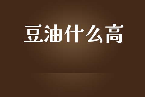 豆油什么高_https://cj004.lansai.wang_期货开户_第1张