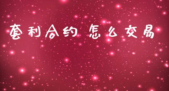 套利合约 怎么交易_https://cj004.lansai.wang_金融监管_第1张