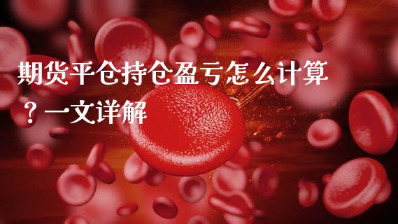 期货平仓持仓盈亏怎么计算？一文详解_https://cj004.lansai.wang_财经新闻_第1张