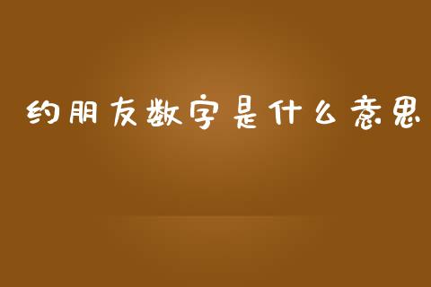 约朋友数字是什么意思_https://cj004.lansai.wang_财经新闻_第1张