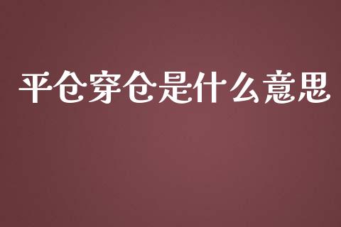 平仓穿仓是什么意思_https://cj004.lansai.wang_债券资讯_第1张