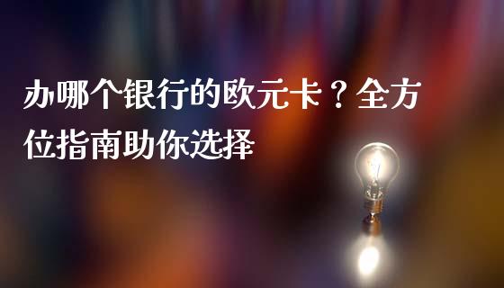 办哪个银行的欧元卡？全方位指南助你选择_https://cj004.lansai.wang_金融监管_第1张