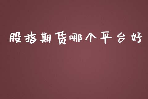 股指期货哪个平台好_https://cj004.lansai.wang_财经新闻_第1张