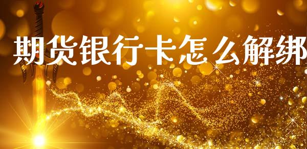 期货银行卡怎么解绑_https://cj004.lansai.wang_全球市场_第1张