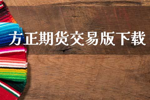 方正期货交易版下载_https://cj004.lansai.wang_期货开户_第1张