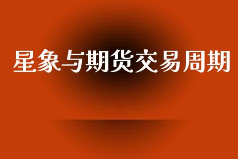 星象与期货交易周期_https://cj004.lansai.wang_全球市场_第1张