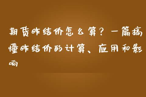 期货昨结价怎么算？一篇搞懂昨结价的计算、应用和影响_https://cj004.lansai.wang_金融监管_第1张
