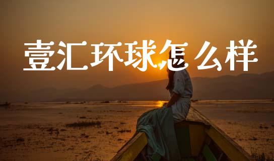 壹汇环球怎么样_https://cj004.lansai.wang_全球市场_第1张