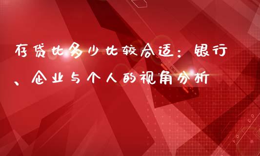 存贷比多少比较合适：银行、企业与个人的视角分析_https://cj004.lansai.wang_债券资讯_第1张