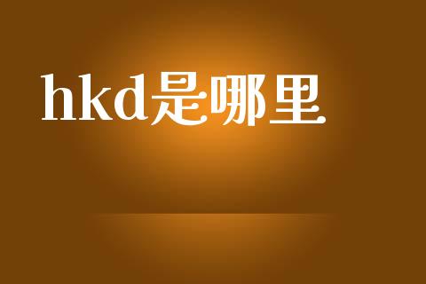 hkd是哪里_https://cj004.lansai.wang_财经新闻_第1张