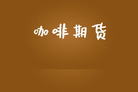 咖啡期货_https://cj004.lansai.wang_期货开户_第1张