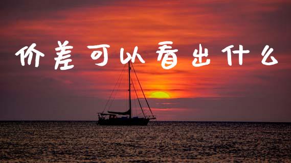 价差可以看出什么_财经新闻_第1张_期货开户_金融监管_外汇交易_债券资讯_全球市场_财经新闻 价差可以看出什么_https://cj004.lansai.wang_财经新闻_第1张