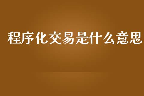 程序化交易是什么意思_https://cj004.lansai.wang_全球市场_第1张