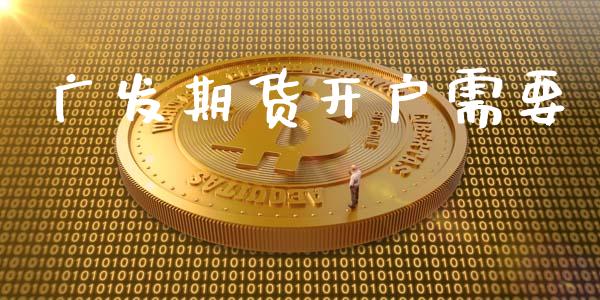 广发期货开户需要_https://cj004.lansai.wang_全球市场_第1张