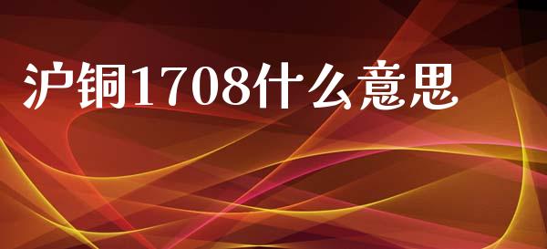沪铜1708什么意思_https://cj004.lansai.wang_外汇交易_第1张