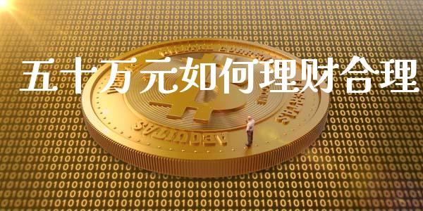 五十万元如何理财合理_https://cj004.lansai.wang_期货开户_第1张