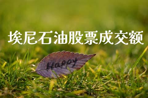 埃尼石油股票成交额_https://cj004.lansai.wang_外汇交易_第1张