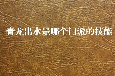 青龙出水是哪个门派的技能_https://cj004.lansai.wang_财经新闻_第1张