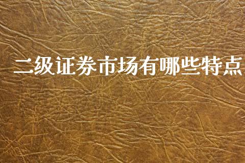二级证券市场有哪些特点_https://cj004.lansai.wang_外汇交易_第1张