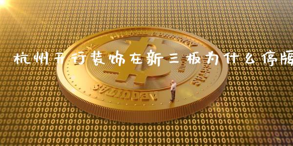 杭州天行装饰在新三板为什么停牌_https://cj004.lansai.wang_外汇交易_第1张